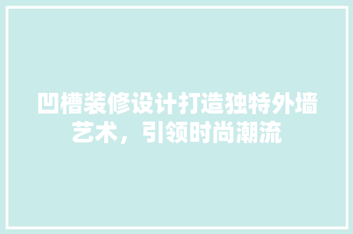 凹槽装修设计打造独特外墙艺术，引领时尚潮流