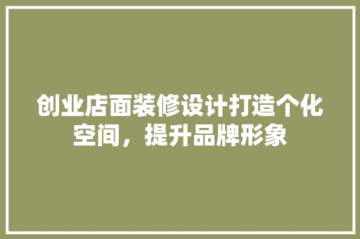 创业店面装修设计打造个化空间，提升品牌形象