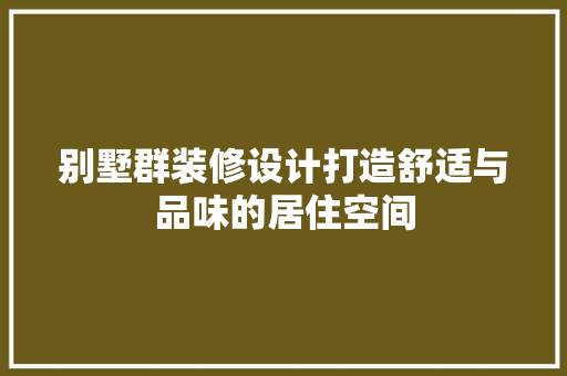 别墅群装修设计打造舒适与品味的居住空间  第1张