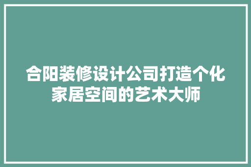 合阳装修设计公司打造个化家居空间的艺术大师