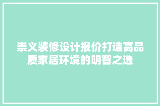 崇义装修设计报价打造高品质家居环境的明智之选