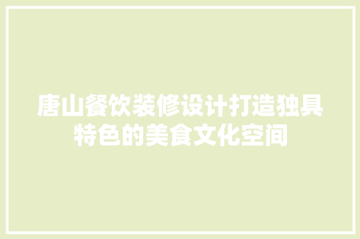 唐山餐饮装修设计打造独具特色的美食文化空间