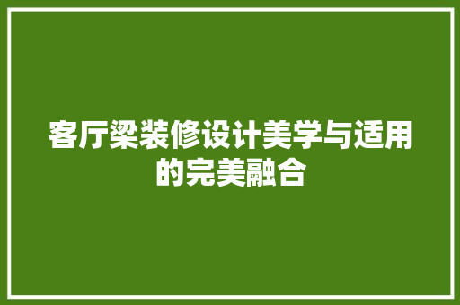 客厅梁装修设计美学与适用的完美融合  第1张