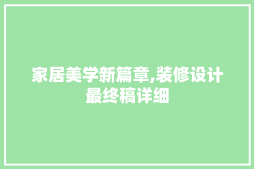 家居美学新篇章,装修设计最终稿详细