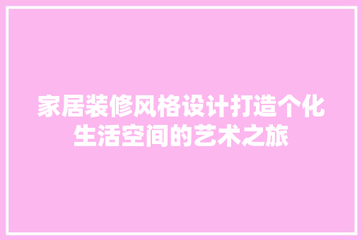 家居装修风格设计打造个化生活空间的艺术之旅