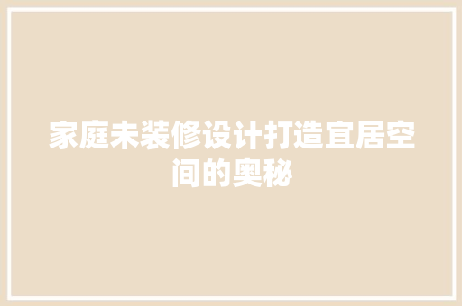 家庭未装修设计打造宜居空间的奥秘