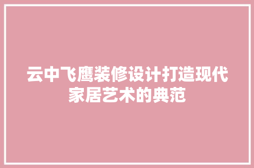 云中飞鹰装修设计打造现代家居艺术的典范