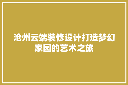 沧州云端装修设计打造梦幻家园的艺术之旅