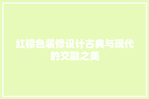 红棕色装修设计古典与现代的交融之美
