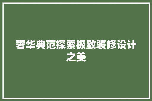奢华典范探索极致装修设计之美