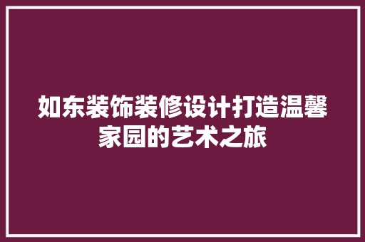 如东装饰装修设计打造温馨家园的艺术之旅
