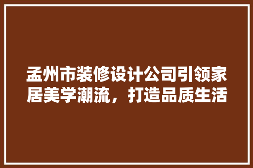 孟州市装修设计公司引领家居美学潮流，打造品质生活新标杆