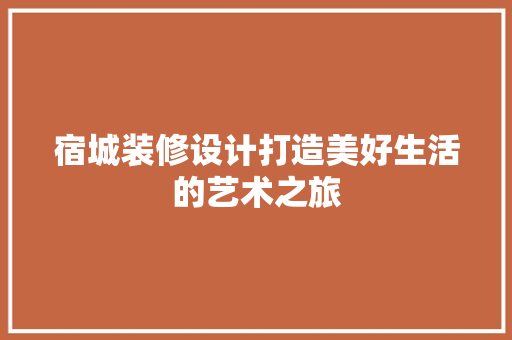 宿城装修设计打造美好生活的艺术之旅