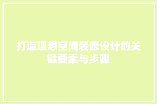 打造理想空间装修设计的关键要素与步骤