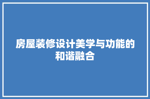 房屋装修设计美学与功能的和谐融合