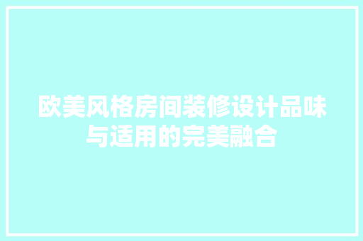欧美风格房间装修设计品味与适用的完美融合