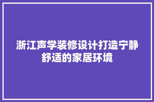 浙江声学装修设计打造宁静舒适的家居环境