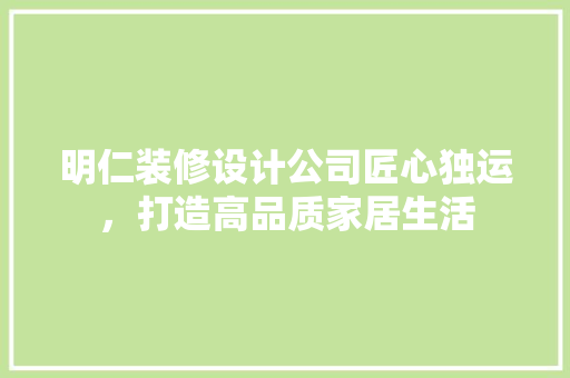 明仁装修设计公司匠心独运，打造高品质家居生活  第1张