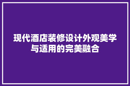 现代酒店装修设计外观美学与适用的完美融合