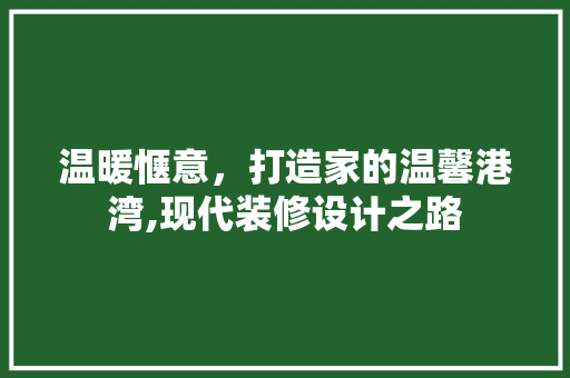 温暖惬意，打造家的温馨港湾,现代装修设计之路