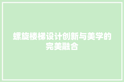 螺旋楼梯设计创新与美学的完美融合