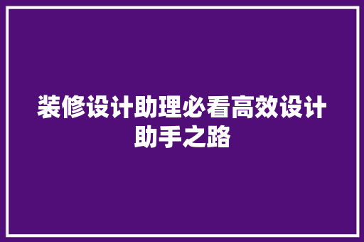 装修设计助理必看高效设计助手之路  第1张