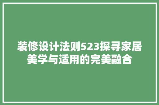 装修设计法则523探寻家居美学与适用的完美融合