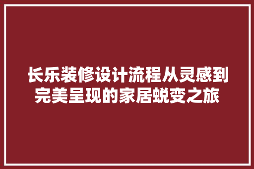 长乐装修设计流程从灵感到完美呈现的家居蜕变之旅