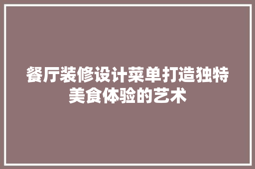 餐厅装修设计菜单打造独特美食体验的艺术