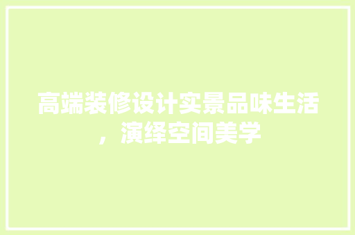 高端装修设计实景品味生活，演绎空间美学