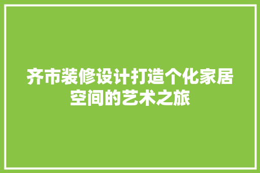 齐市装修设计打造个化家居空间的艺术之旅