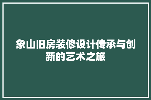 象山旧房装修设计传承与创新的艺术之旅  第1张