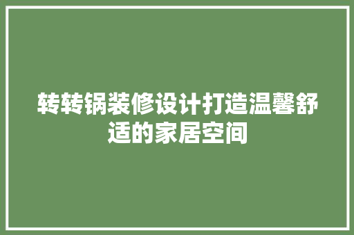 转转锅装修设计打造温馨舒适的家居空间