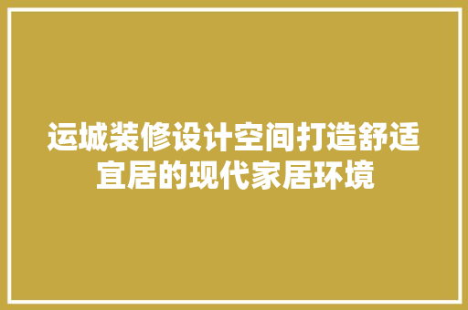 运城装修设计空间打造舒适宜居的现代家居环境