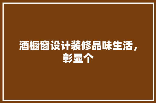 酒橱窗设计装修品味生活，彰显个