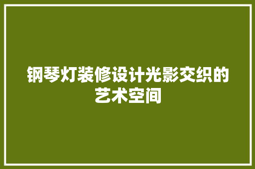 钢琴灯装修设计光影交织的艺术空间